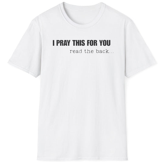 I PRAY THIS FOR YOU T-SHIRT - Dear Person behind Me Prayer T-Shirt